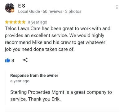 A screenshot of a five star review for Telos Lawn Care. It reads, "Telos Lawn Care has been great to work with and provides an excellent service. we would highly recommend Mike and his crew to get whatever job your need done taken care of."